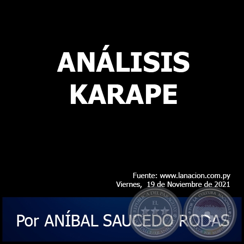 ANÁLISIS KARAPE - Por ANÍBAL SAUCEDO RODAS - Viernes, 19 de Noviembre de 2021